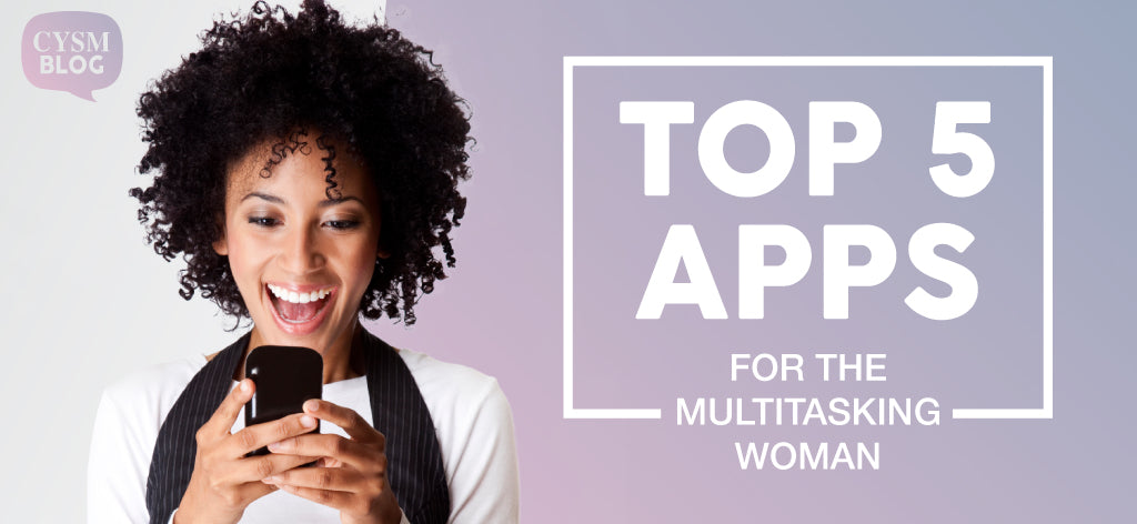 The Top 5 Apps that the multitasking woman needs!!! by CYSM